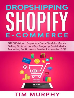 cover image of Dropshipping Shopify E-commerce $12,000/Month Beginners Guide to Make Money Selling On Amazon, eBay, Blogging, Social Media Marketing For Business, Passive Income and SEO